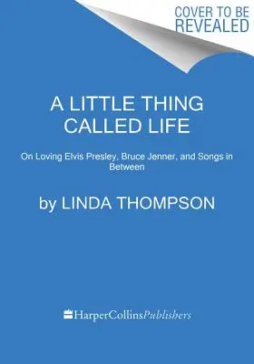 Una cosita llamada vida: On Loving Elvis Presley, Bruce Jenner, and Songs in Between (Sobre el amor a Elvis Presley, Bruce Jenner y canciones intermedias) - A Little Thing Called Life: On Loving Elvis Presley, Bruce Jenner, and Songs in Between