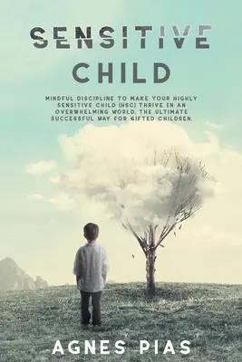 El niño sensible: Mindful Discipline To Make Your Highly Sensitive Child (HSC) Thrive In An Overwhelming World. El éxito definitivo - Sensitive Child: Mindful Discipline To Make Your Highly Sensitive Child (HSC) Thrive In An Overwhelming World. The Ultimate Successful