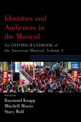 Identidades y públicos en el musical: An Oxford Handbook of the American Musical, Volumen 3 - Identities and Audiences in the Musical: An Oxford Handbook of the American Musical, Volume 3