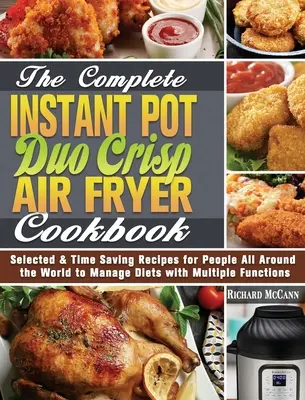 El Libro Completo de Cocina Instant Pot Duo Crisp Air Fryer: Recetas Seleccionadas y que Ahorran Tiempo a Personas de Todo el Mundo para Manejar Dietas con Múltiples Fu - The Complete Instant Pot Duo Crisp Air Fryer Cookbook: Selected & Time Saving Recipes for People All Around the World to Manage Diets with Multiple Fu