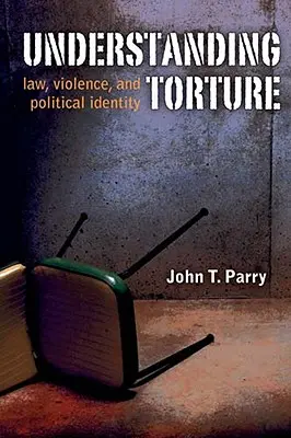 Comprender la tortura: Derecho, violencia e identidad política - Understanding Torture: Law, Violence, and Political Identity