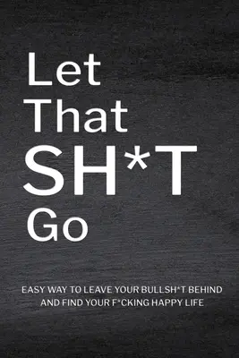 Let That Sh*T Go: Diario personalizado para hombres y mujeres, Diario de salud mental, Cuaderno de autoestima, Libro de mindfulness, Crecimiento personal - Let That Sh*T Go: Personalized Journal for Men and Women, Mental Health Journal, Self Esteem Workbook, Mindfulness Book, Personal Growth