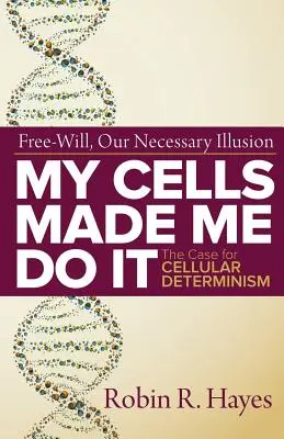 Mis células me obligaron a hacerlo El caso del determinismo celular - My Cells Made Me Do it: The Case for Cellular Determinism