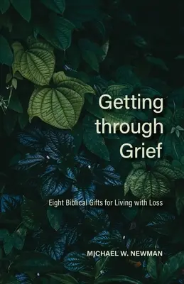 Cómo superar el duelo: Ocho dones bíblicos para vivir la pérdida - Getting Through Grief: Eight Biblical Gifts for Living with Loss