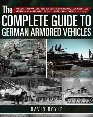 La guía completa de los vehículos blindados alemanes: Panzers, Jagdpanzers, Cañones de Asalto, Antiaéreos, Artillería Autopropulsada, Blindados sobre Ruedas y Semiorugas. - The Complete Guide to German Armored Vehicles: Panzers, Jagdpanzers, Assault Guns, Antiaircraft, Self-Propelled Artillery, Armored Wheeled and Semi-Tr