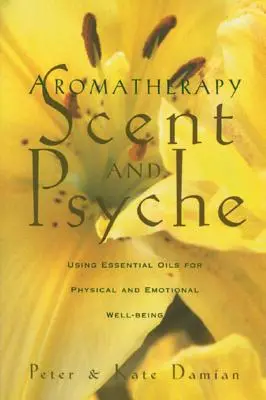 Aromaterapia: Scent and Psyche: El uso de aceites esenciales para el bienestar físico y emocional - Aromatherapy: Scent and Psyche: Using Essential Oils for Physical and Emotional Well-Being