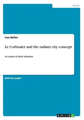 Le Corbusier y el concepto de ciudad radiante: Una utopía de urbanismo ideal - Le Corbusier and the radiant city concept: An utopia of ideal urbanism