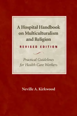 Manual hospitalario sobre multiculturalismo y religión, edición revisada: Directrices prácticas para el personal sanitario - A Hospital Handbook on Multiculturalism and Religion, Revised Edition: Practical Guidelines for Health Care Workers
