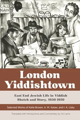 Londres Yiddishtown: East End Jewish Life in Yiddish Sketch and Story, 1930-1950: Obras seleccionadas de Katie Brown, A. M. Kaizer e I. A. Li - London Yiddishtown: East End Jewish Life in Yiddish Sketch and Story, 1930-1950: Selected Works of Katie Brown, A. M. Kaizer, and I. A. Li