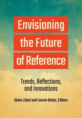 El futuro de la referencia: Tendencias, reflexiones e innovaciones - Envisioning the Future of Reference: Trends, Reflections, and Innovations