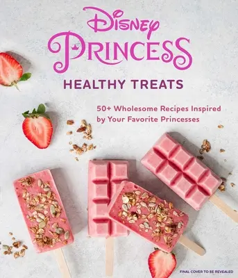 Princesas Disney: Libro de cocina de caprichos saludables (Libro de cocina para niños, regalos para fans de Disney) - Disney Princess: Healthy Treats Cookbook (Kids Cookbook, Gifts for Disney Fans)