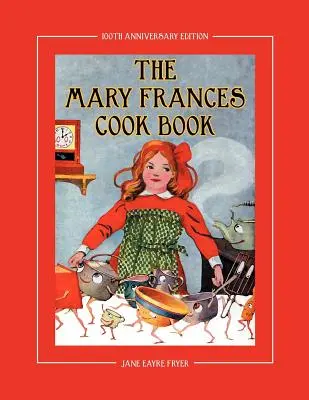 The Mary Frances Cook Book 100th Anniversary Edition: El libro de cocina de Mary Frances Edición 100 Aniversario: Un libro de cocina de cuentos para niños con patrones adicionales para delantales y gorros de cocina. - The Mary Frances Cook Book 100th Anniversary Edition: A Children's Story-Instruction Cookbook with Bonus Patterns for Child's Apron and Cooking Cap