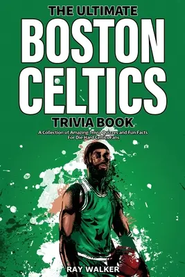 El libro definitivo de trivialidades sobre los Boston Celtics: Una colección de preguntas y respuestas sorprendentes y datos curiosos para los fans más acérrimos de los Celtics. - The Ultimate Boston Celtics Trivia Book: A Collection of Amazing Trivia Quizzes and Fun Facts for Die-Hard Celtics Fans!