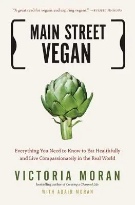 Main Street Vegan: Todo lo que necesitas saber para comer sano y vivir con compasión en el mundo real - Main Street Vegan: Everything You Need to Know to Eat Healthfully and Live Compassionately in the Real World