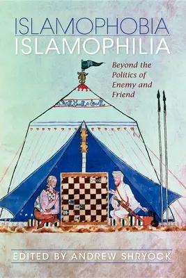 Islamofobia/Islamofilia: más allá de la política del enemigo y el amigo - Islamophobia/Islamophilia: Beyond the Politics of Enemy and Friend