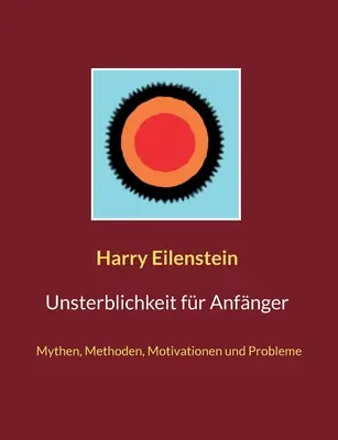 Unsterblichkeit fr Anfnger: Mitos, métodos, motivaciones y problemas - Unsterblichkeit fr Anfnger: Mythen, Methoden, Motivationen und Probleme