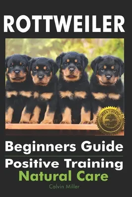 Guía para principiantes del Rottweiler: Adiestramiento positivo, cuidados naturales - Rottweiler Beginners Guide: Positive Training, Natural Care