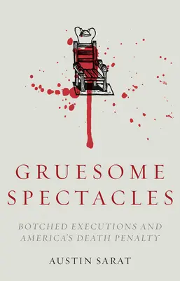 Espectáculos espantosos: Ejecuciones chapuceras y la pena de muerte en Estados Unidos - Gruesome Spectacles: Botched Executions and America's Death Penalty