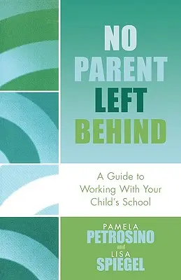 No Parent Left Behind: Guía para trabajar con la escuela de su hijo - No Parent Left Behind: A Guide to Working with Your Child's School