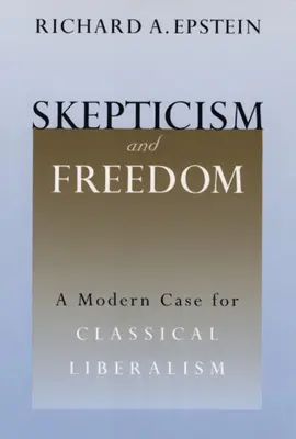 Escepticismo y libertad: Un caso moderno para el liberalismo clásico - Skepticism and Freedom: A Modern Case for Classical Liberalism