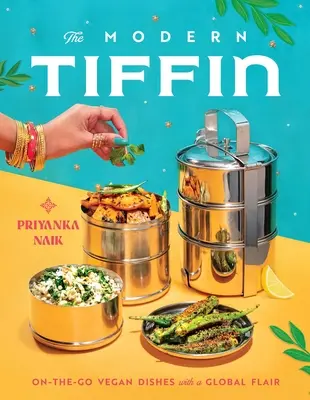 El Tiffin Moderno: Platos veganos para llevar con un toque global (libro de cocina) - The Modern Tiffin: On-The-Go Vegan Dishes with a Global Flair (a Cookbook)