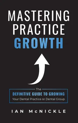 Mastering Practice Growth: La guía definitiva para hacer crecer su clínica o grupo dental - Mastering Practice Growth: The Definitive Guide to Growing Your Dental Practice or Dental Group