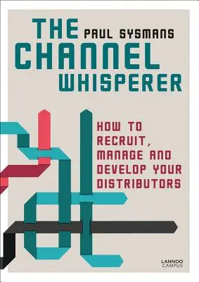 El susurrador de canales: cómo reclutar, gestionar y desarrollar a sus distribuidores - The Channel Whisperer: How to Recruit, Manage and Develop Your Distributors