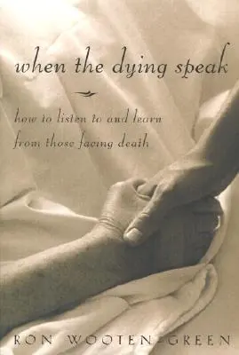 Cuando hablan los moribundos: Cómo escuchar y aprender de quienes se enfrentan a la muerte - When the Dying Speak: How to Listen to and Learn from Those Facing Death