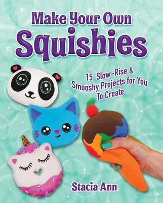 Haga sus propios Squishies: 15 Slow-Rise and Smooshy Projects for You to Create (en inglés) - Make Your Own Squishies: 15 Slow-Rise and Smooshy Projects for You to Create