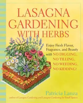 Lasagna Jardinería con Hierbas: Disfrute de sabor fresco, fragancia y belleza sin cavar, sin labrar, sin deshierbar, ¡sin bromas! - Lasagna Gardening with Herbs: Enjoy Fresh Flavor, Fragrance, and Beauty with No Digging, No Tilling, No Weeding, No Kidding!