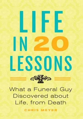 La Vida En 20 Lecciones: : Lo Que Un Funerario Descubrió Sobre La Vida, Desde La Muerte - Life In 20 Lessons: : What A Funeral Guy Discovered About Life, From Death