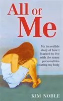 Todo de mí - Mi increíble historia real de cómo aprendí a vivir con las muchas personalidades que comparten mi cuerpo - All Of Me - My incredible true story of how I learned to live with the many personalities sharing my body