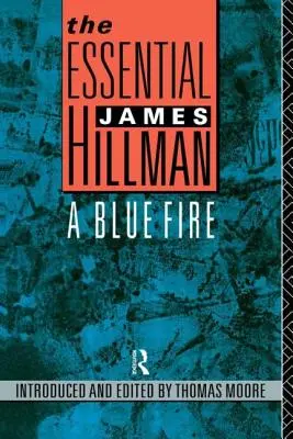 The Essential James Hillman Un fuego azul - The Essential James Hillman: A Blue Fire