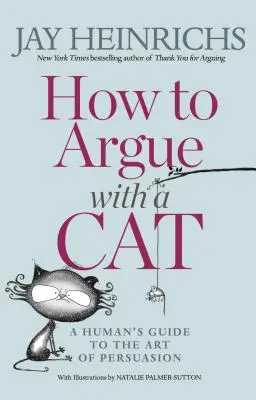 Cómo discutir con un gato: Guía para humanos sobre el arte de la persuasión - How to Argue with a Cat: A Human's Guide to the Art of Persuasion