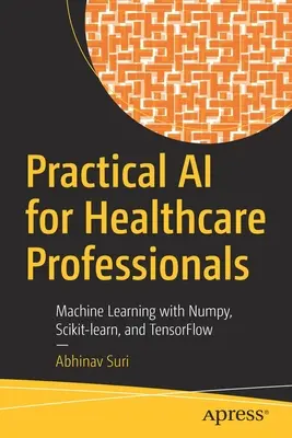 Practical AI for Healthcare Professionals: Aprendizaje automático con Numpy, Scikit-learn y TensorFlow - Practical AI for Healthcare Professionals: Machine Learning with Numpy, Scikit-learn, and TensorFlow