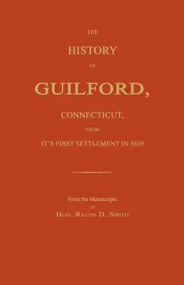 La Historia de Guilford, Connecticut, desde su primer asentamiento en 1639. - The History of Guilford, Connecticut, from Its First Settlement in 1639.