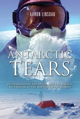 Lágrimas antárticas: Determinación, adversidad y la persecución de un sueño en el fin del mundo - Antarctic Tears: Determination, Adversity, and the Pursuit of a Dream at the Bottom of the World