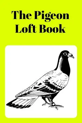 El Libro del Palomar: Libro de Palomares de Carreras y Cría con Cubierta Amarilla - The Pigeon Loft Book: Racing and Breeding Loft Book with Yellow Cover