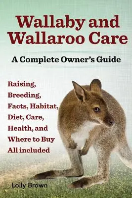 Cuidado del Wallaby y del Wallaroo. Crianza, reproducción, datos, hábitat, dieta, cuidados, salud y dónde comprar. una guía completa para el propietario. - Wallaby and Wallaroo Care. Raising, Breeding, Facts, Habitat, Diet, Care, Health, and Where to Buy All Included. a Complete Owner's Guide