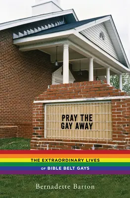 Pray the Gay Away: La extraordinaria vida de los gays del cinturón bíblico - Pray the Gay Away: The Extraordinary Lives of Bible Belt Gays