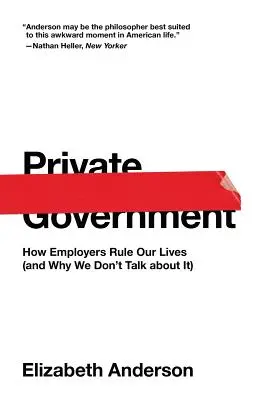 Gobierno privado: Cómo los empresarios gobiernan nuestras vidas (y por qué no hablamos de ello) - Private Government: How Employers Rule Our Lives (and Why We Don't Talk about It)