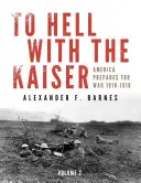 Al diablo con el Kaiser, Vol. II: Estados Unidos se prepara para la guerra, 1916-1918 - To Hell with the Kaiser, Vol. II: America Prepares for War, 1916-1918