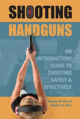Shooting Handguns: Una guía introductoria para disparar con seguridad y eficacia - Shooting Handguns: An Introductory Guide to Shooting Safely and Effectively