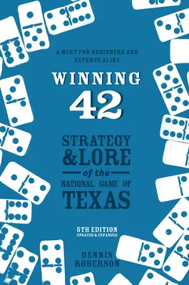 Ganar 42: Estrategia y sabiduría del juego nacional de Texas (5ª edición) - Winning 42: Strategy and Lore of the National Game of Texas (5th Edition)