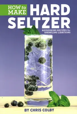 Cómo hacer Hard Seltzer: Recetas refrescantes para libaciones espumosas - How to Make Hard Seltzer: Refreshing Recipes for Sparkling Libations