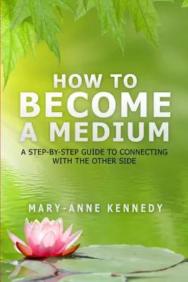 Cómo convertirse en médium: Guía paso a paso para conectar con el Otro Lado - How to Become a Medium: A Step-By-Step Guide to Connecting with the Other Side