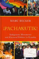 Pachakutik: Movimientos indígenas y política electoral en Ecuador - Pachakutik: Indigenous Movements and Electoral Politics in Ecuador