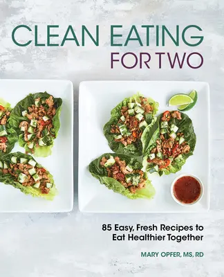 Comer limpio para dos: 85 recetas fáciles y frescas para comer más sano juntos - Clean Eating for Two: 85 Easy, Fresh Recipes to Eat Healthier Together