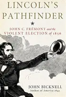 El explorador de Lincoln: John C. Fremont y la violenta elección de 1856 - Lincoln's Pathfinder: John C. Fremont and the Violent Election of 1856