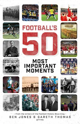 Los cincuenta momentos más importantes del fútbol: De los escritores del blog History Boys - Football's Fifty Most Important Moments: From the Writers of the History Boys Blog